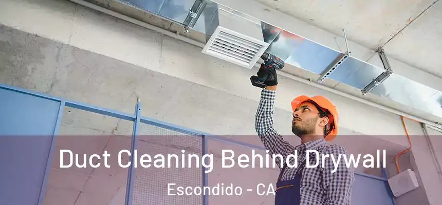 Duct Cleaning Behind Drywall Escondido - CA